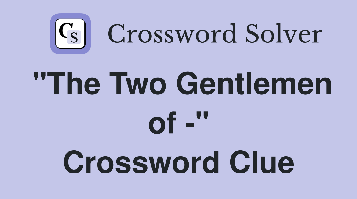 "The Two Gentlemen of -" Crossword Clue