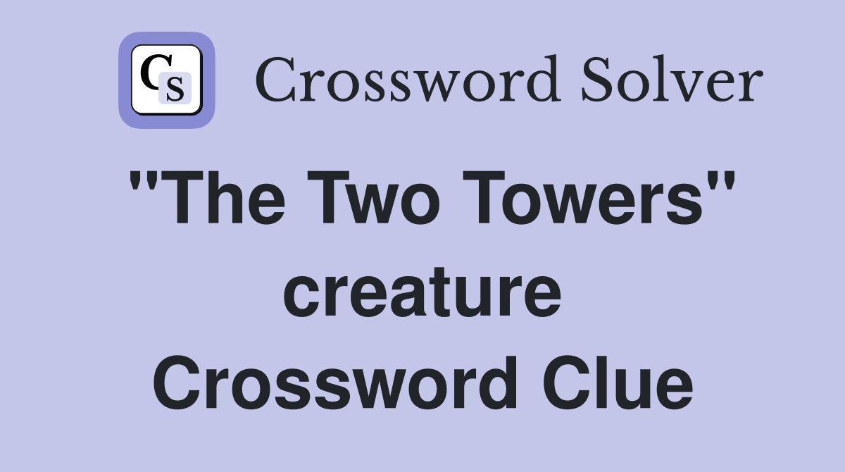 "The Two Towers" creature Crossword Clue