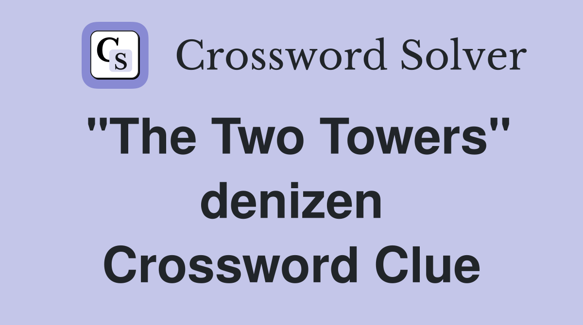 "The Two Towers" denizen Crossword Clue