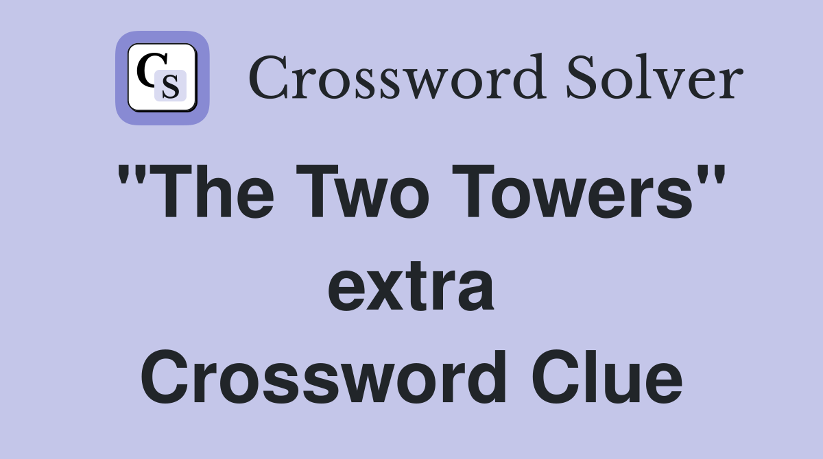 "The Two Towers" extra Crossword Clue