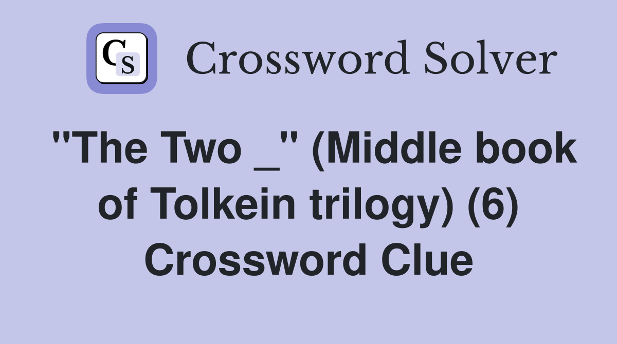 "The Two _" (Middle book of Tolkein trilogy) (6) Crossword Clue