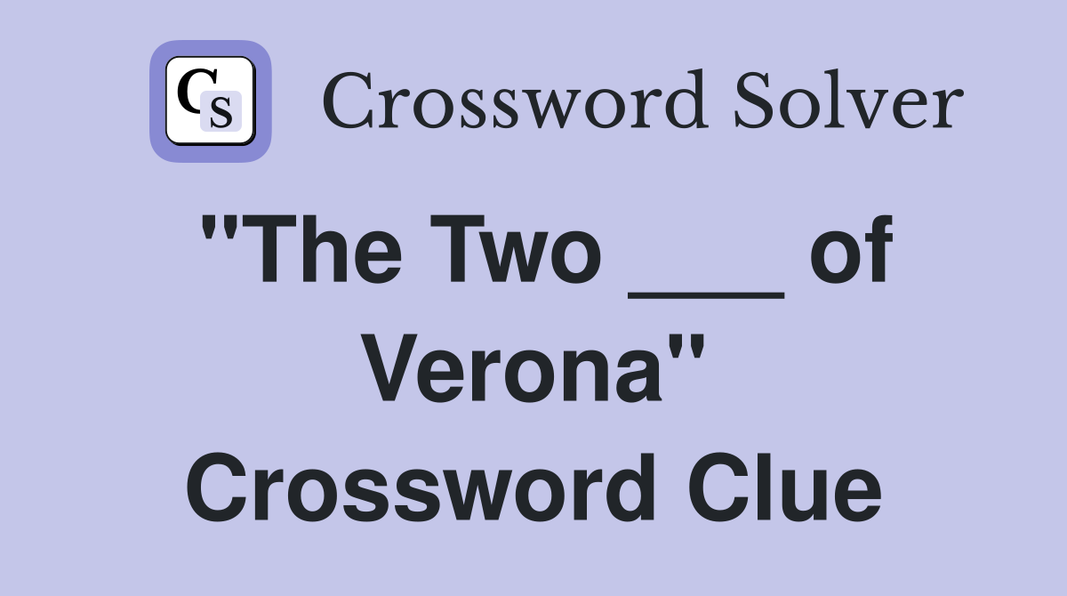 "The Two ___ of Verona" Crossword Clue