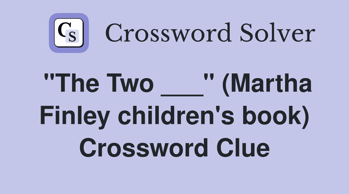 "The Two ___" (Martha Finley children's book) Crossword Clue
