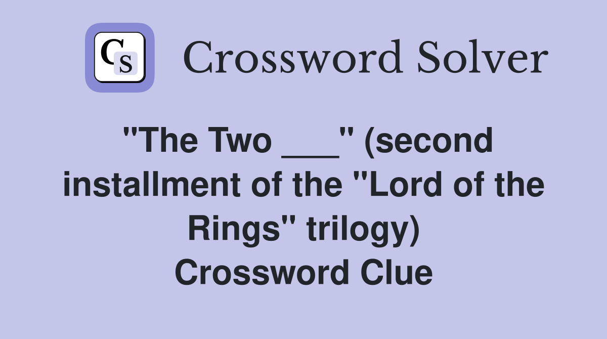 "The Two ___" (second installment of the "Lord of the Rings" trilogy) Crossword Clue
