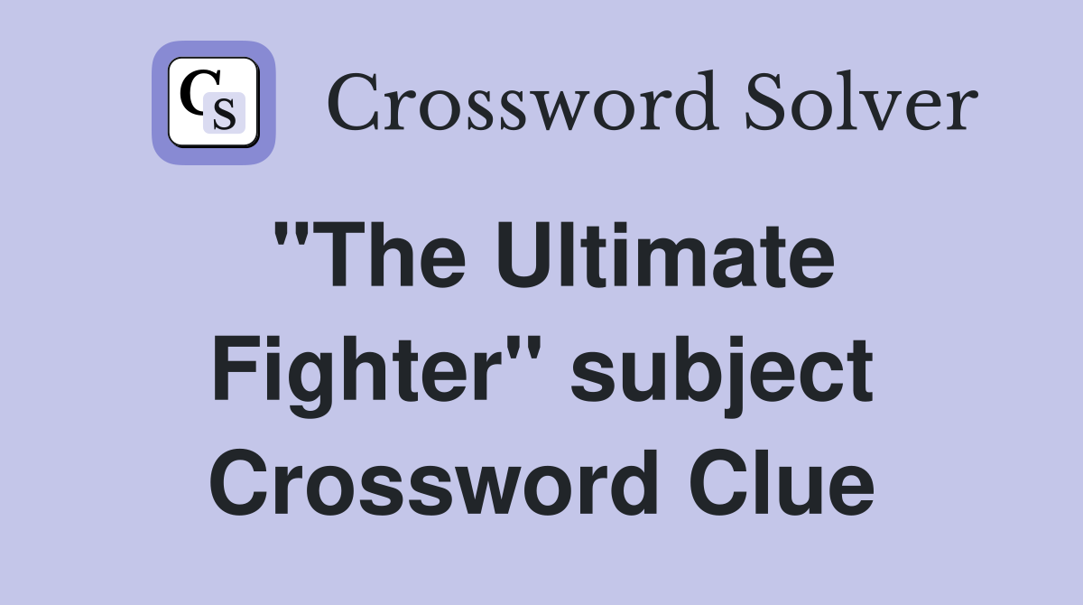 "The Ultimate Fighter" subject Crossword Clue