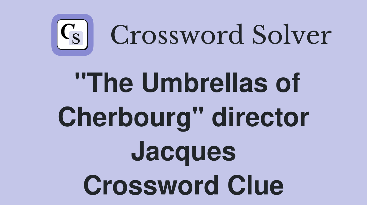 "The Umbrellas of Cherbourg" director Jacques Crossword Clue