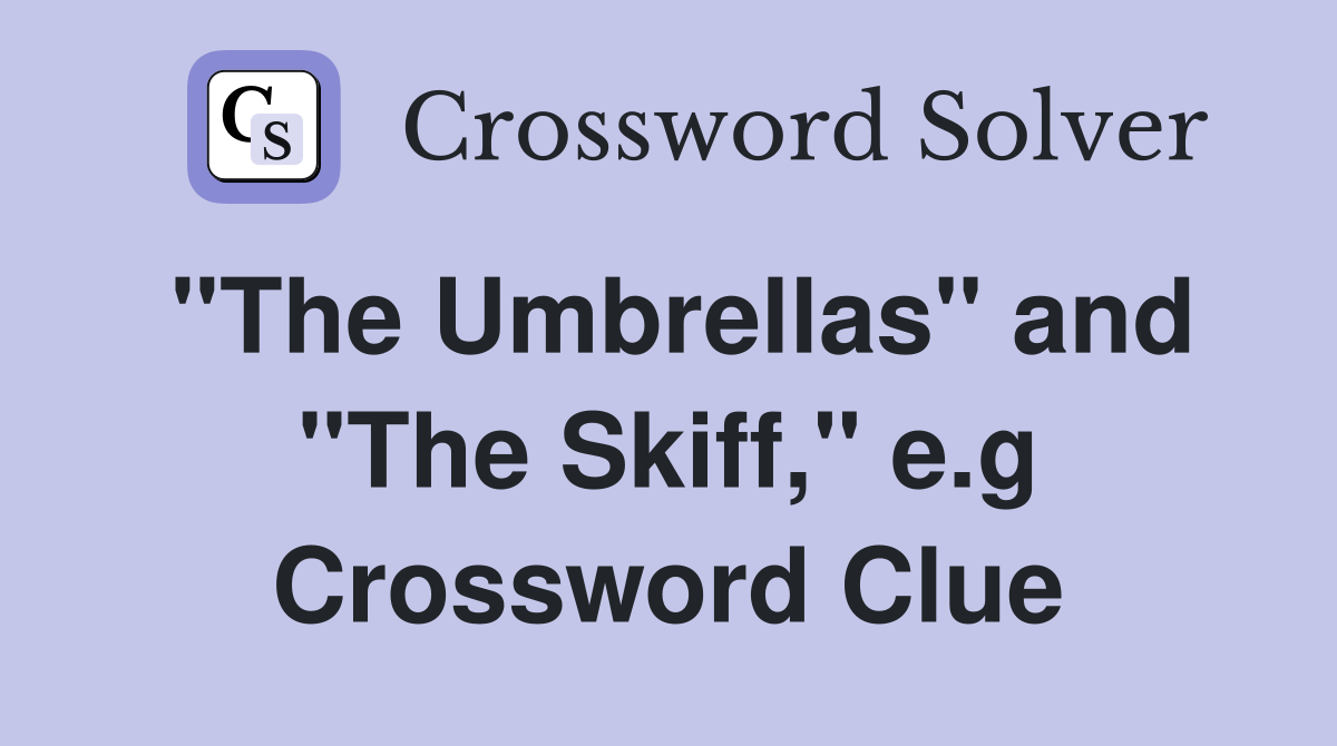 "The Umbrellas" and "The Skiff," e.g Crossword Clue