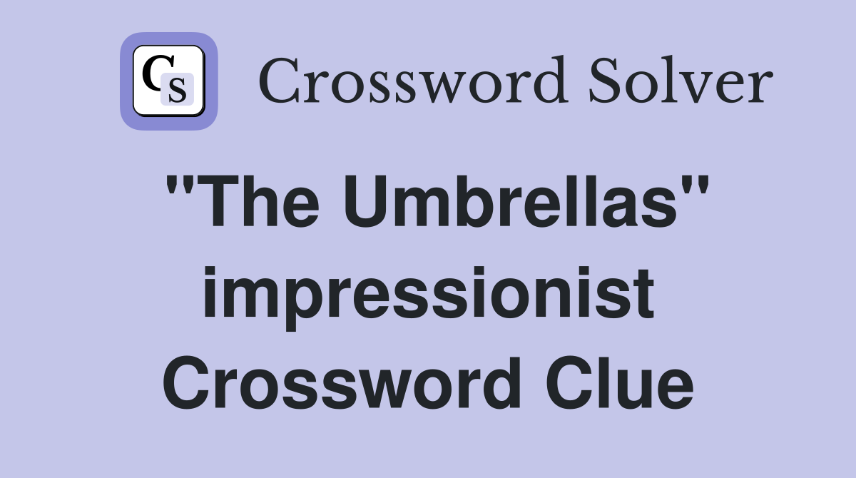 "The Umbrellas" impressionist Crossword Clue