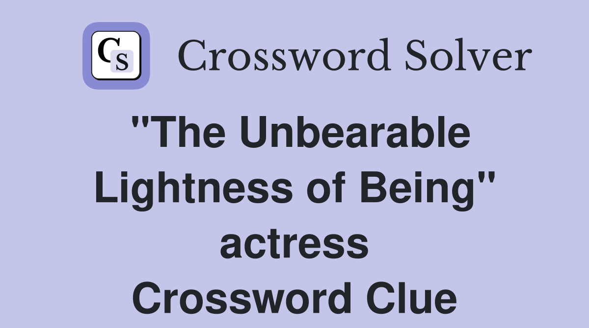 "The Unbearable Lightness of Being" actress Crossword Clue