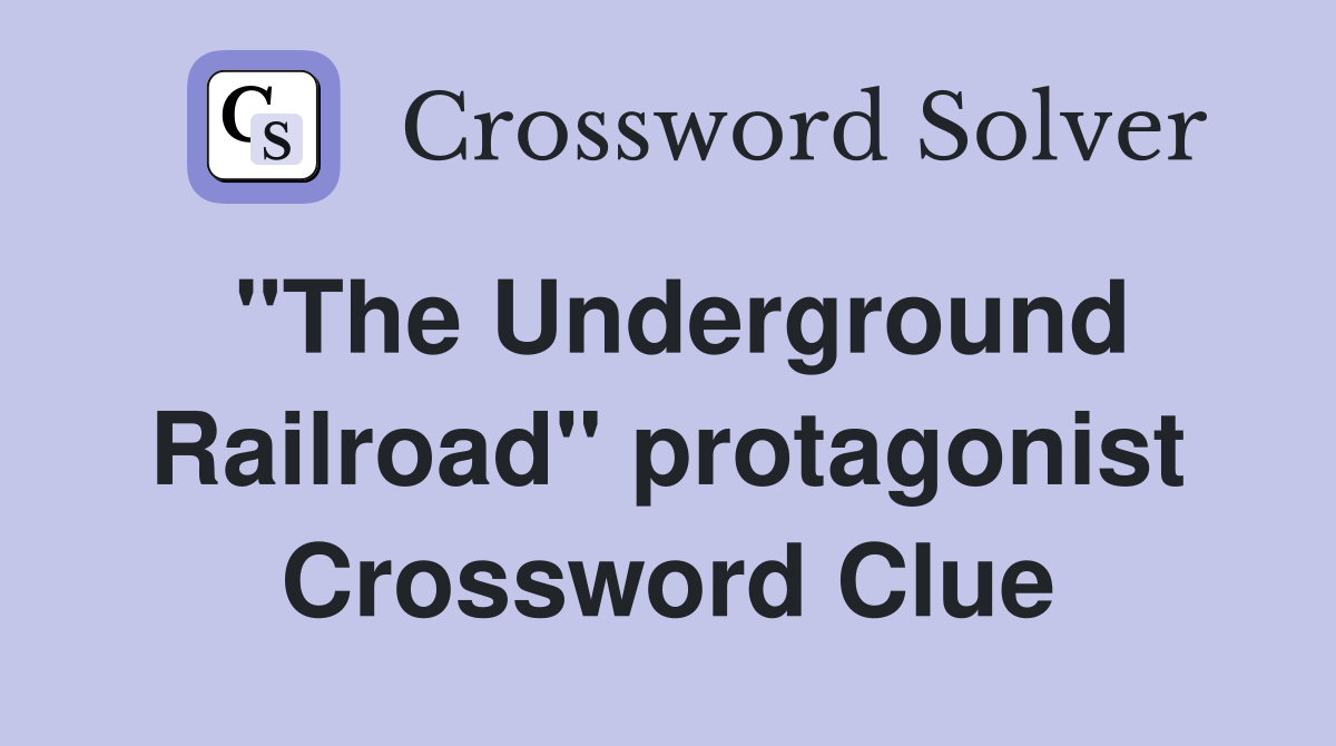 "The Underground Railroad" protagonist Crossword Clue