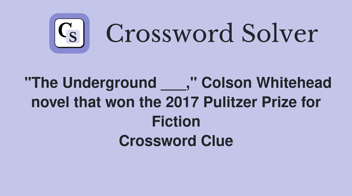 "The Underground ___," Colson Whitehead novel that won the 2017 Pulitzer Prize for Fiction Crossword Clue