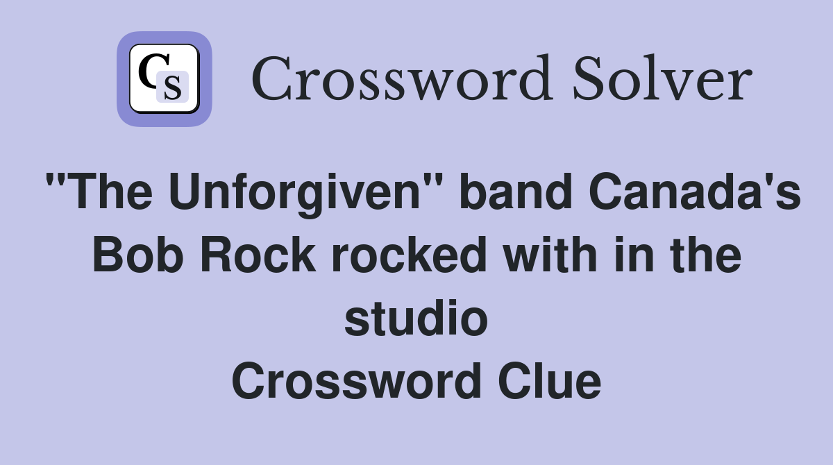 "The Unforgiven" band Canada's Bob Rock rocked with in the studio Crossword Clue