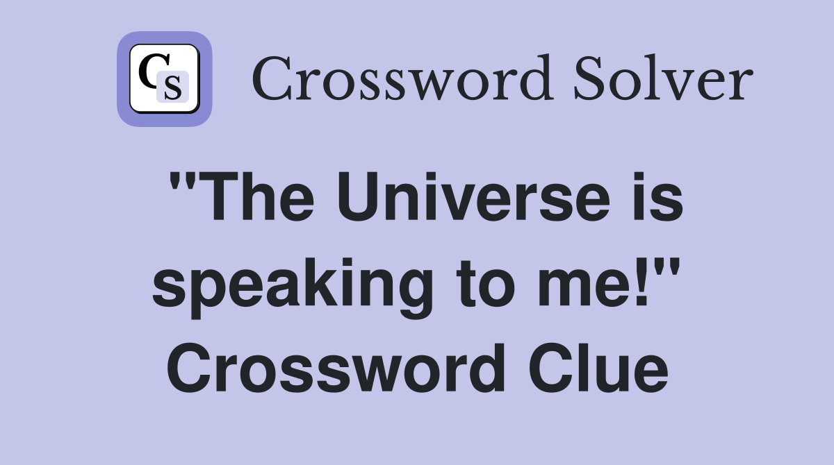 "The Universe is speaking to me!" Crossword Clue