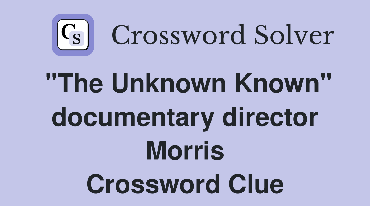 "The Unknown Known" documentary director Morris Crossword Clue