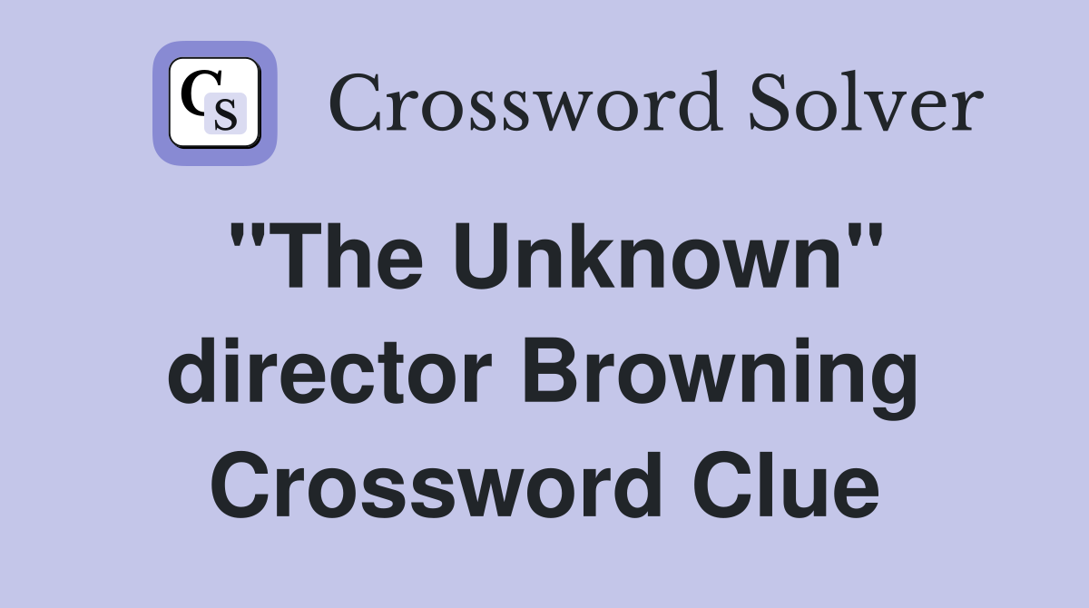 "The Unknown" director Browning Crossword Clue