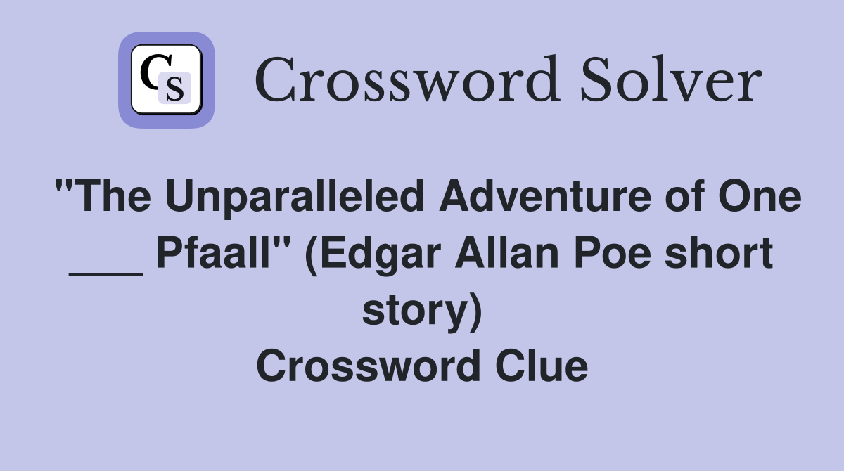 "The Unparalleled Adventure of One ___ Pfaall" (Edgar Allan Poe short story) Crossword Clue