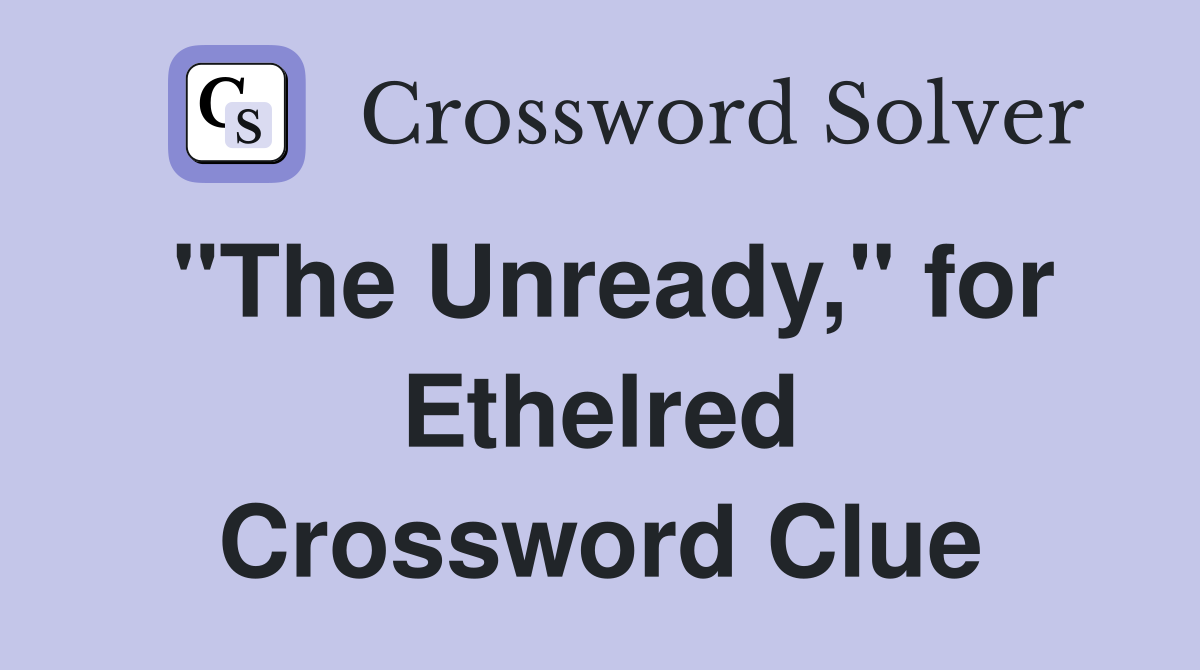 "The Unready," for Ethelred Crossword Clue