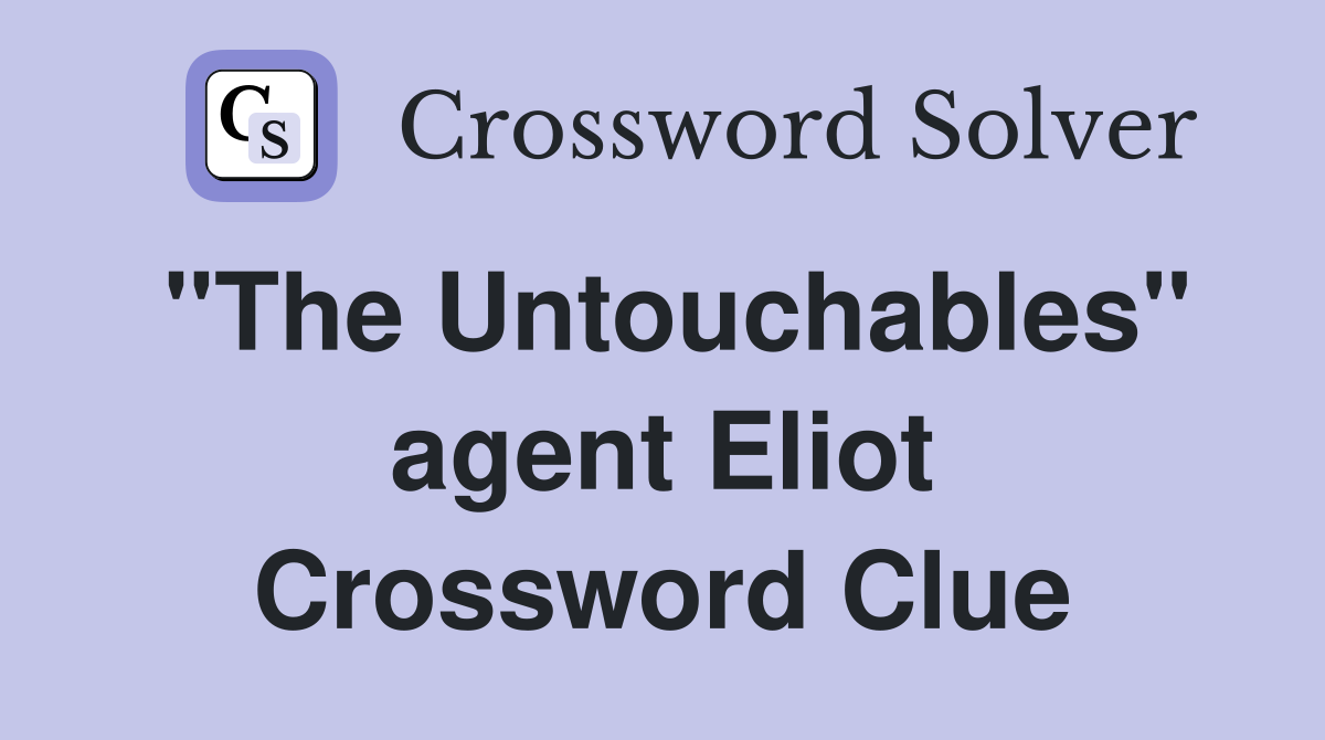 "The Untouchables" agent Eliot Crossword Clue