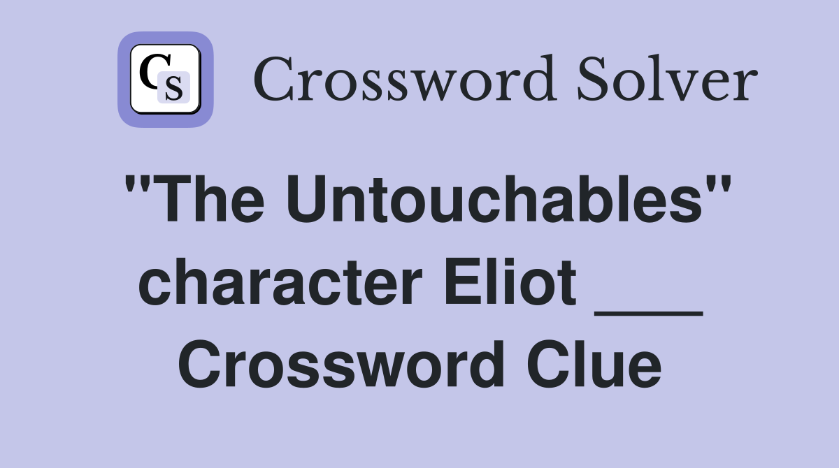 "The Untouchables" character Eliot ___ Crossword Clue
