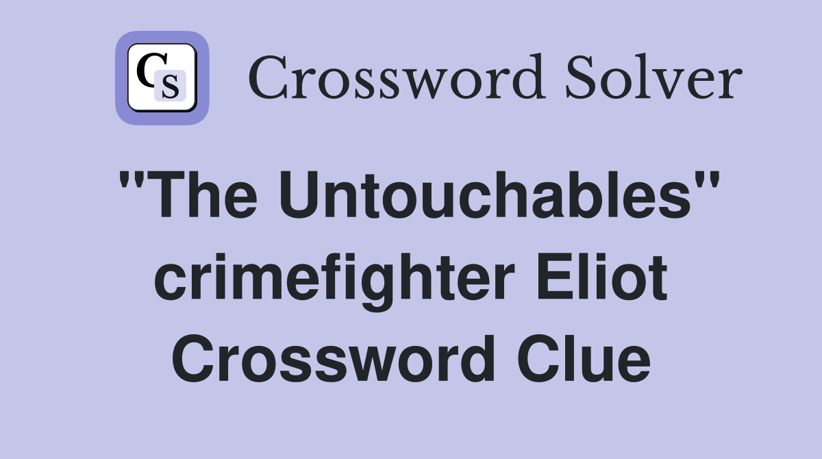"The Untouchables" crimefighter Eliot Crossword Clue