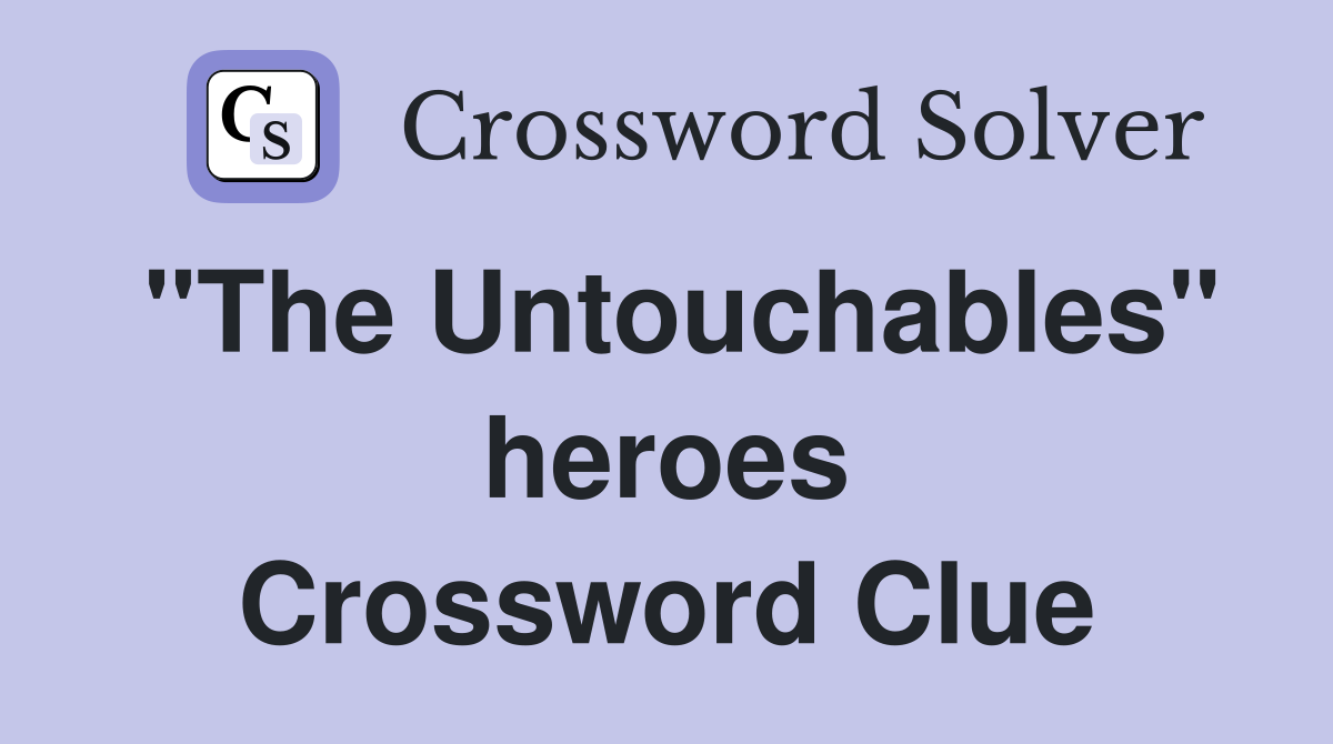 "The Untouchables" heroes Crossword Clue