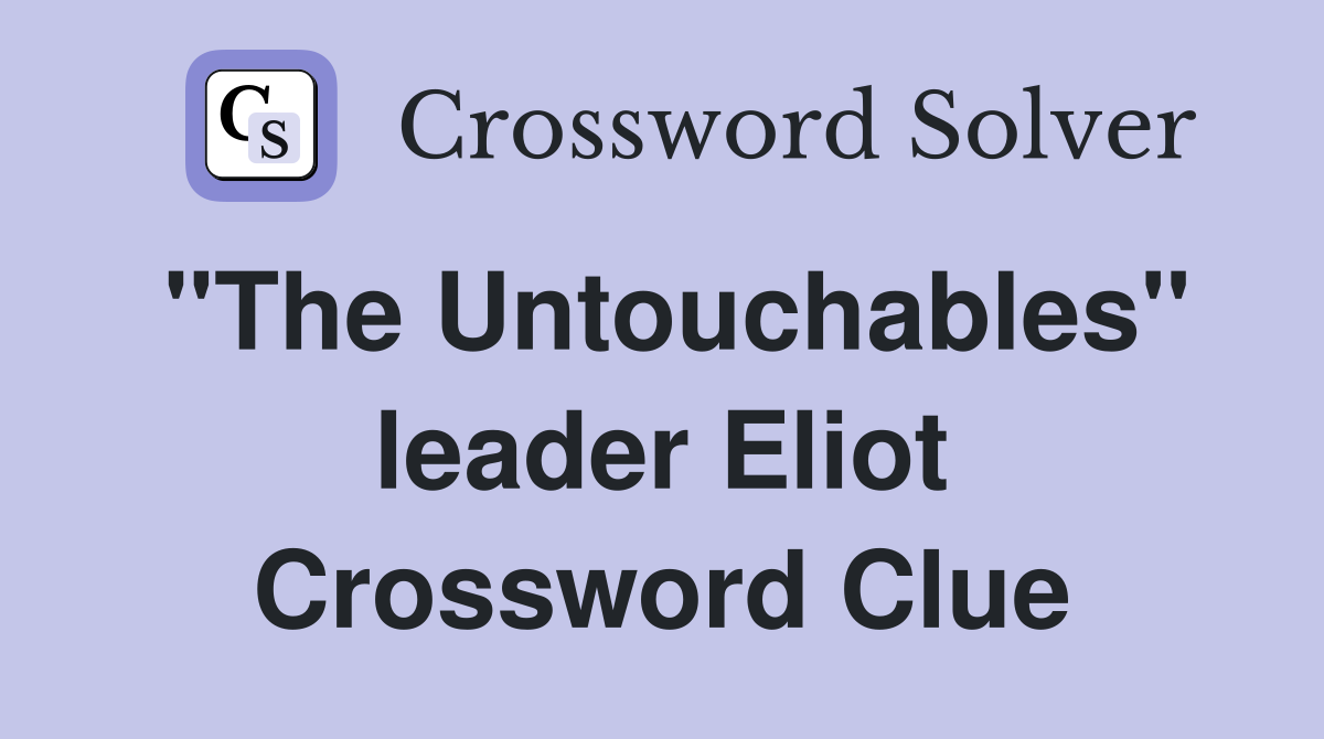 "The Untouchables" leader Eliot Crossword Clue