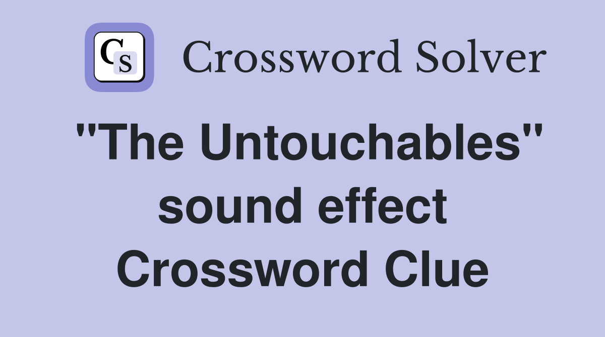 "The Untouchables" sound effect Crossword Clue