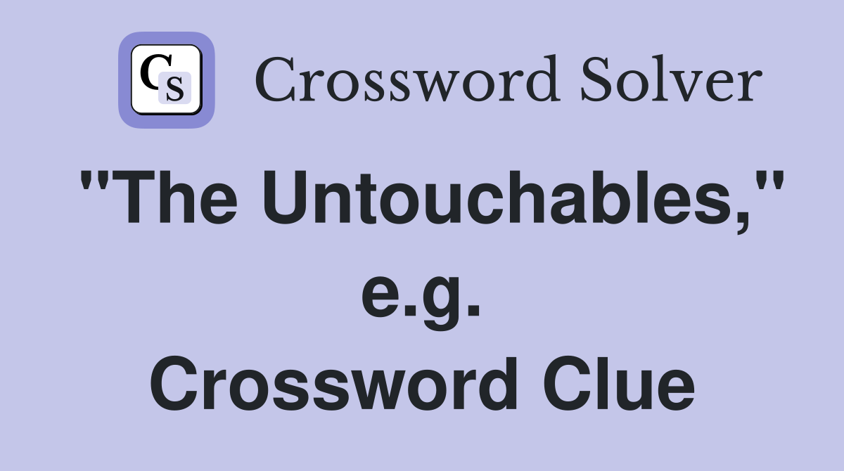 "The Untouchables," e.g. Crossword Clue