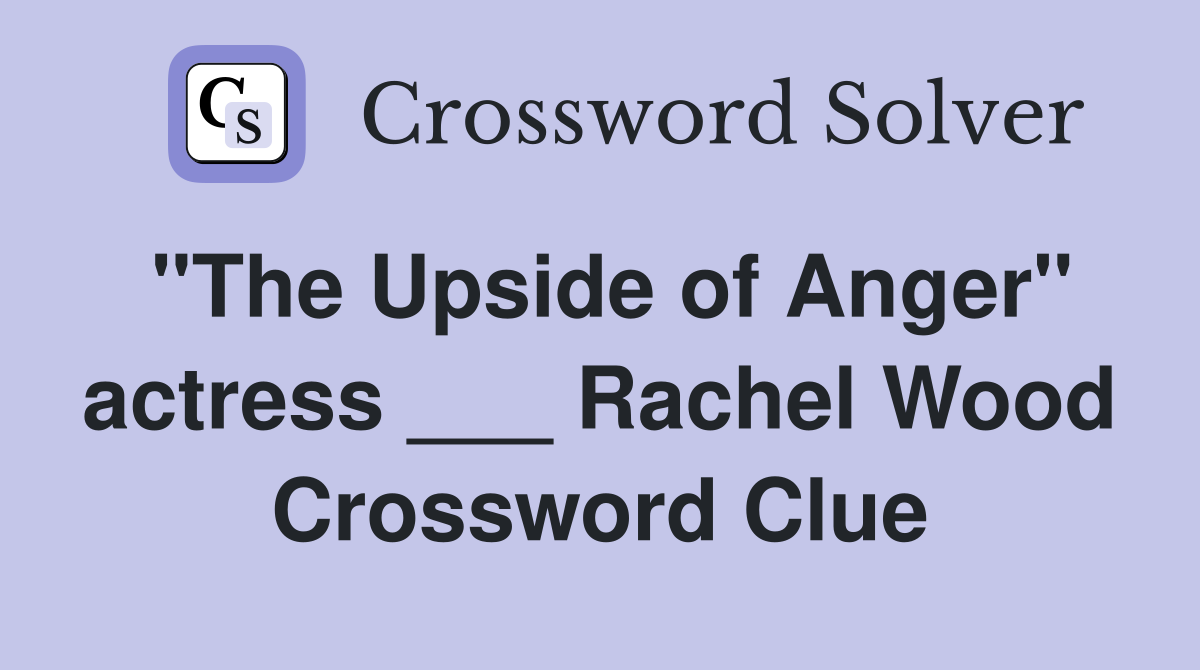 "The Upside of Anger" actress ___ Rachel Wood Crossword Clue