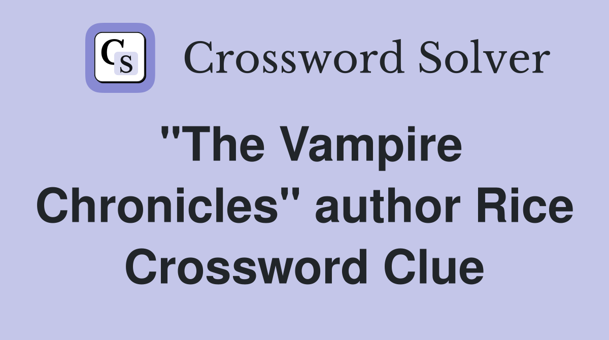 "The Vampire Chronicles" author Rice Crossword Clue
