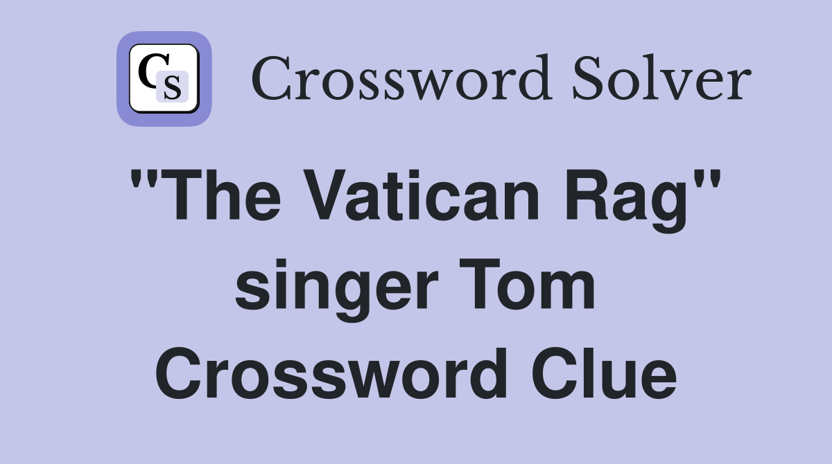 "The Vatican Rag" singer Tom Crossword Clue