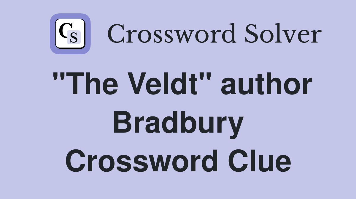 "The Veldt" author Bradbury Crossword Clue