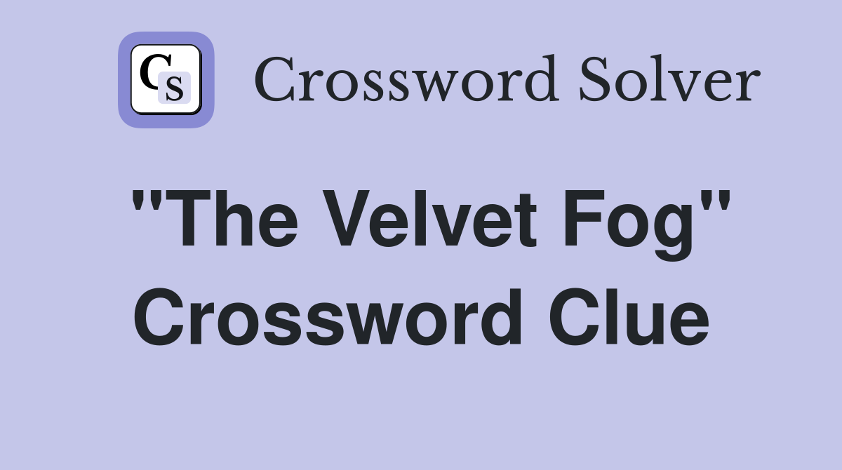 "The Velvet Fog" Crossword Clue