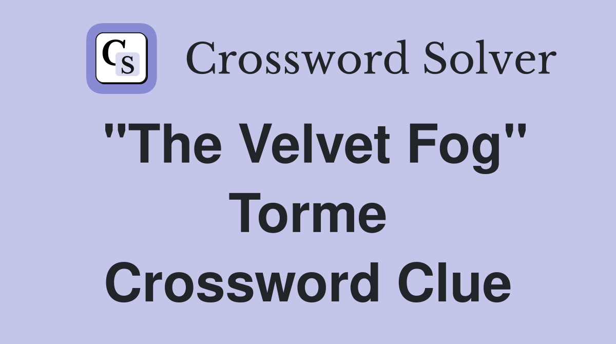 "The Velvet Fog" Torme Crossword Clue