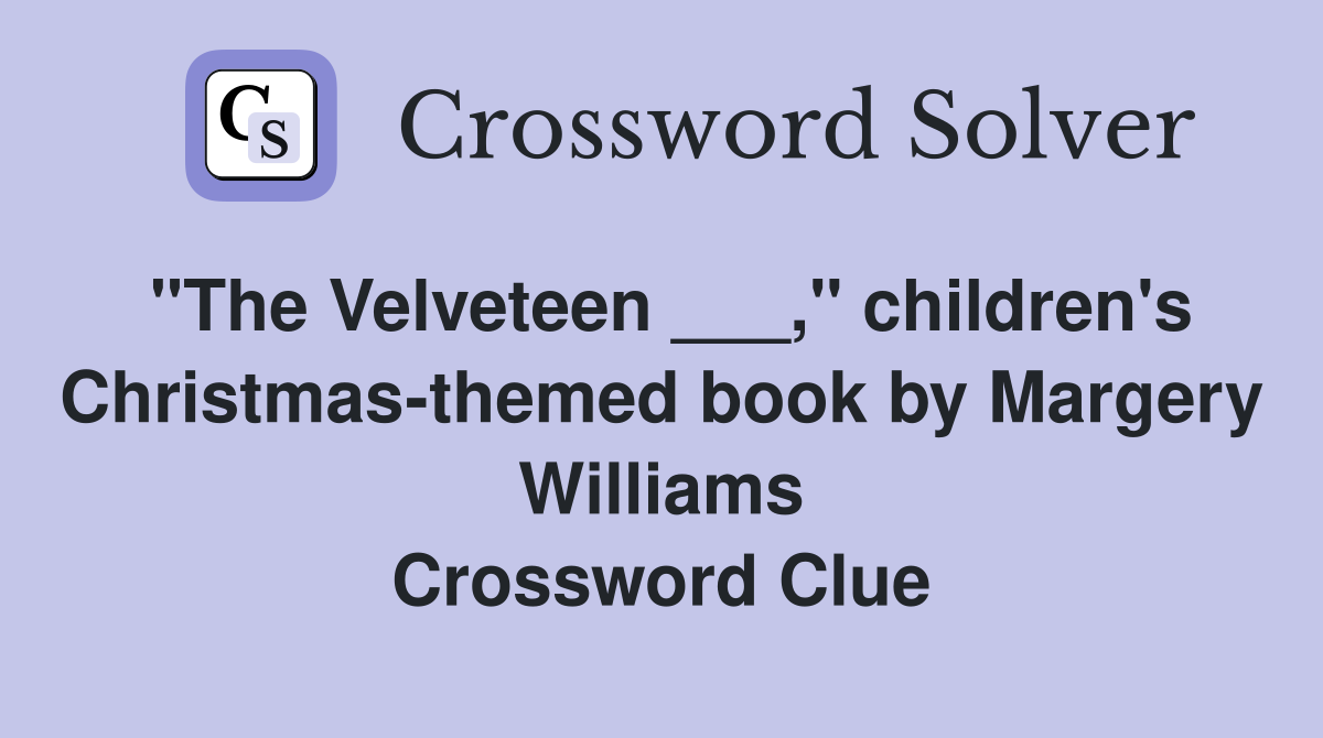 "The Velveteen ___," children's Christmas-themed book by Margery Williams Crossword Clue