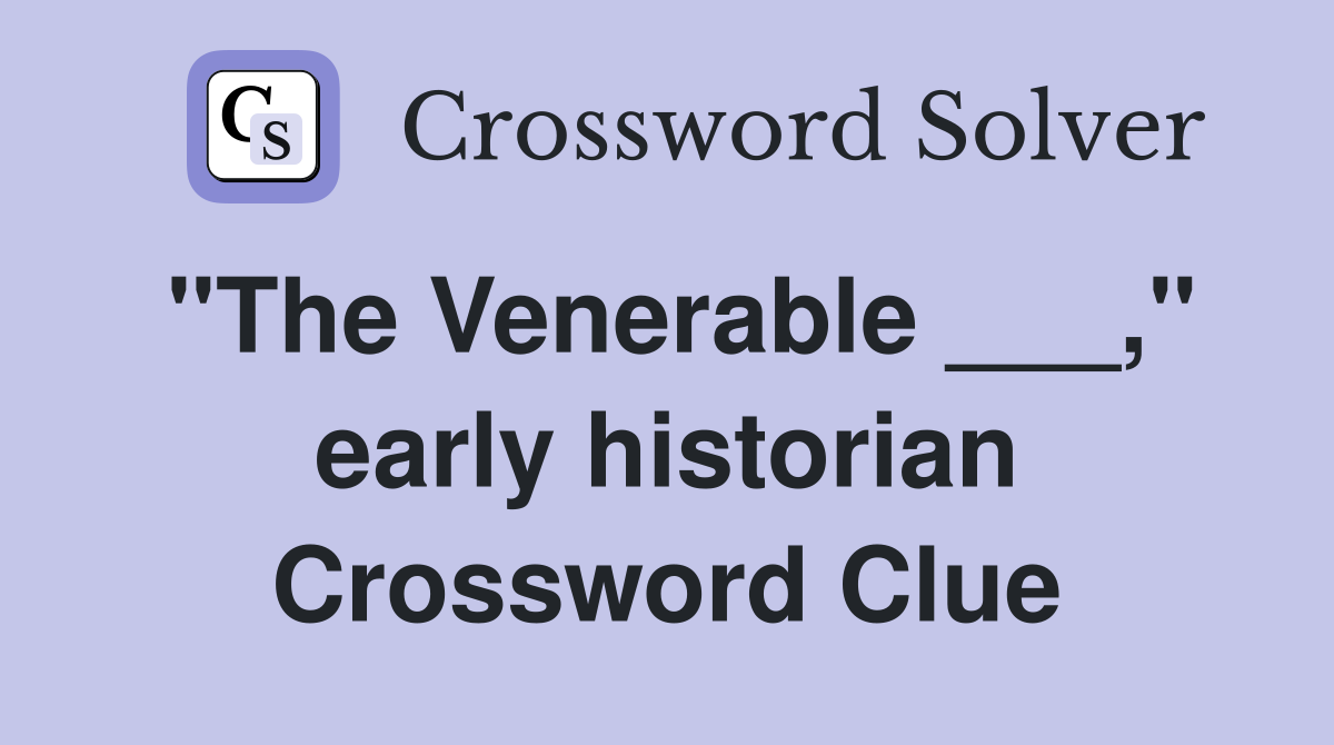 "The Venerable ___," early historian Crossword Clue