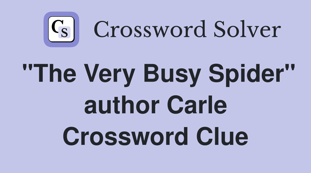 "The Very Busy Spider" author Carle Crossword Clue