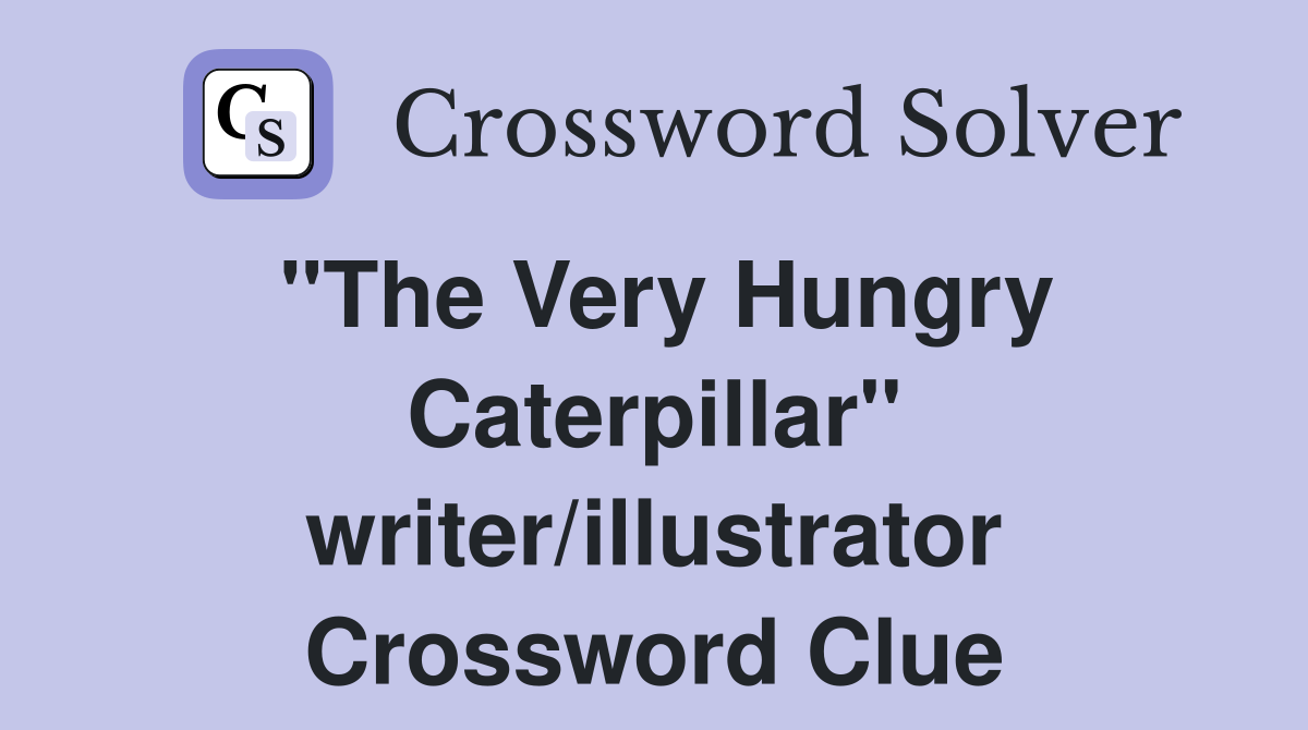 "The Very Hungry Caterpillar" writer/illustrator Crossword Clue