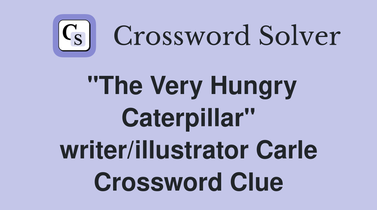 "The Very Hungry Caterpillar" writer/illustrator Carle Crossword Clue