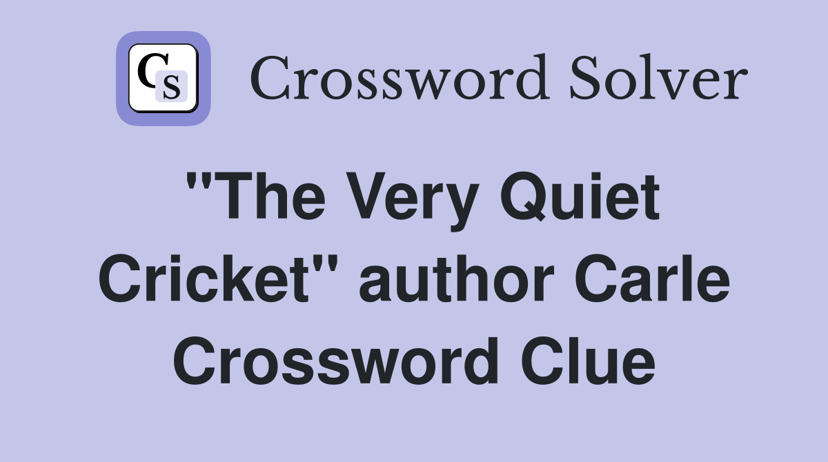 "The Very Quiet Cricket" author Carle Crossword Clue