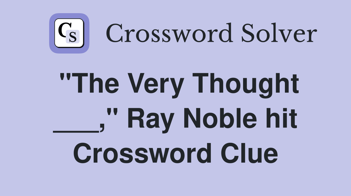 "The Very Thought ___," Ray Noble hit Crossword Clue