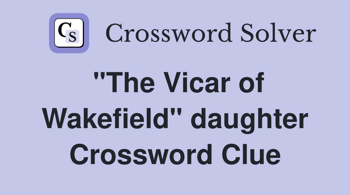 "The Vicar of Wakefield" daughter Crossword Clue