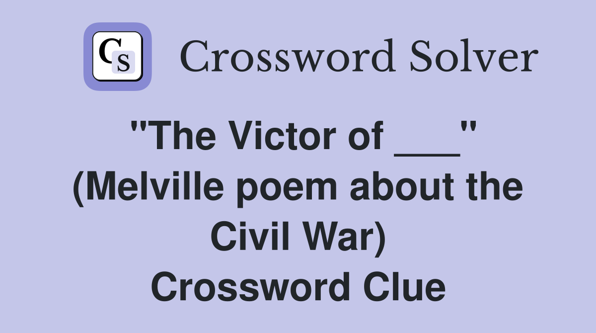 "The Victor of ___" (Melville poem about the Civil War) Crossword Clue