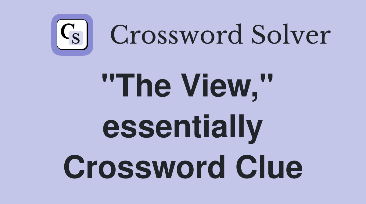 "The View," essentially Crossword Clue