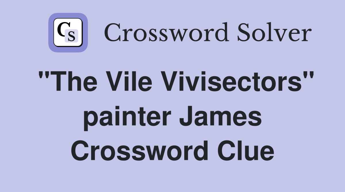 "The Vile Vivisectors" painter James Crossword Clue