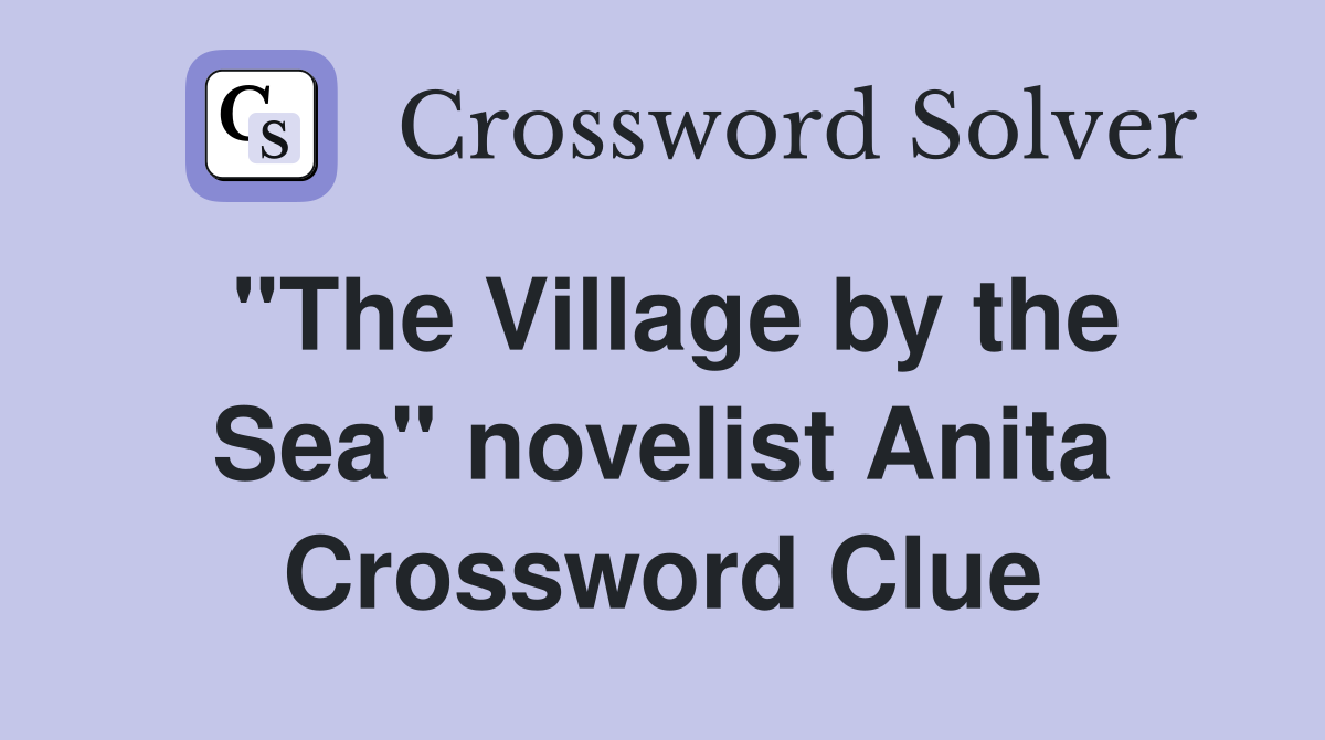 "The Village by the Sea" novelist Anita Crossword Clue