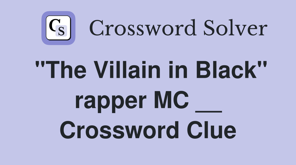 "The Villain in Black" rapper MC __ Crossword Clue