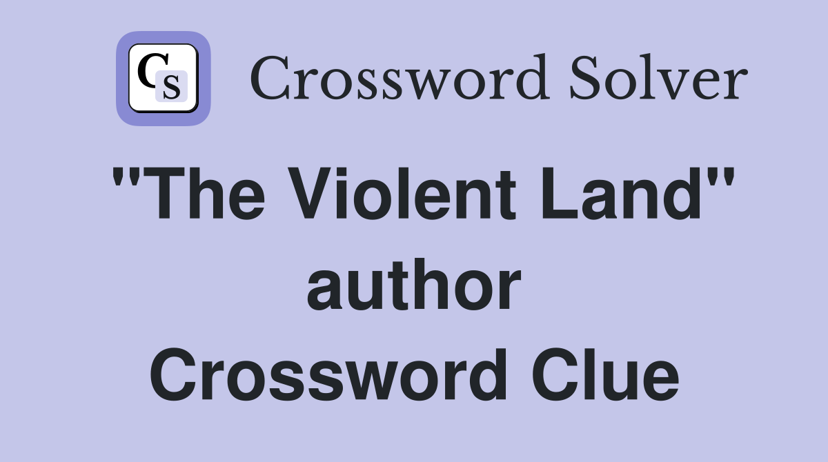 "The Violent Land" author Crossword Clue