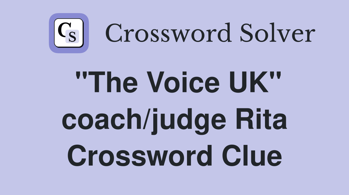 "The Voice UK" coach/judge Rita Crossword Clue
