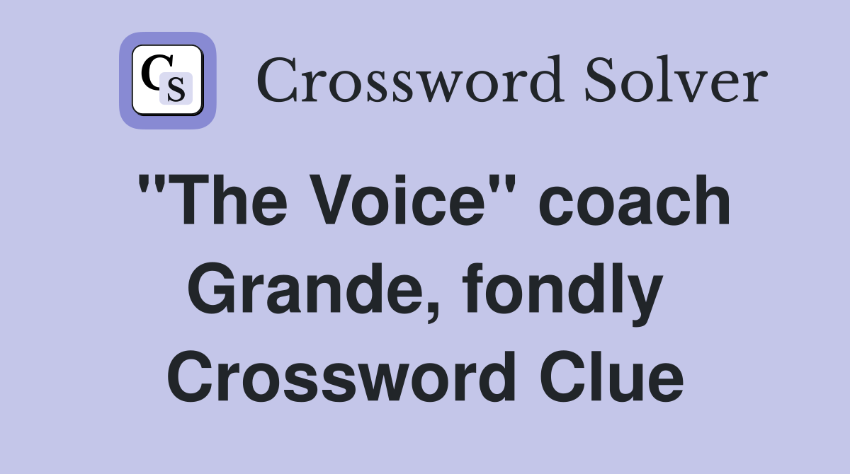 "The Voice" coach Grande, fondly Crossword Clue